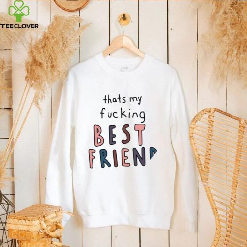 Thats my fucking best friend colorful shirt