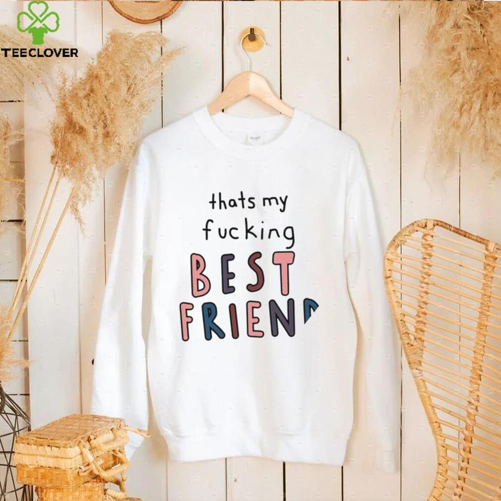 Thats my fucking best friend colorful shirt Thats my fucking best friend colorful shirt