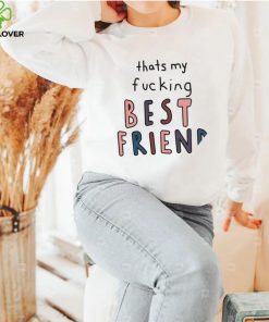 Thats my fucking best friend colorful shirt