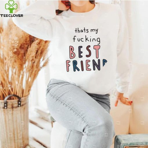 Thats my fucking best friend colorful shirt