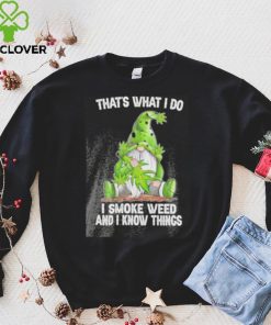 That’s what I do I smoke weed and I know things Gnome hoodie, sweater, longsleeve, shirt v-neck, t-shirt