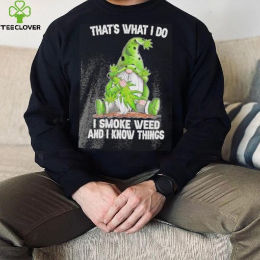 That’s what I do I smoke weed and I know things Gnome hoodie, sweater, longsleeve, shirt v-neck, t-shirt