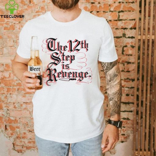 The 12th step is Revenge art hoodie, sweater, longsleeve, shirt v-neck, t-shirt