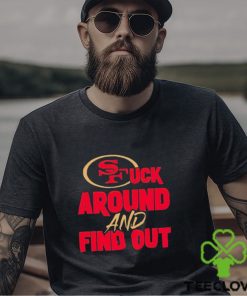 The 49ers Fuck Around And Find Out Shirt 3 The 49ers Fuck Around And Find Out Shirt