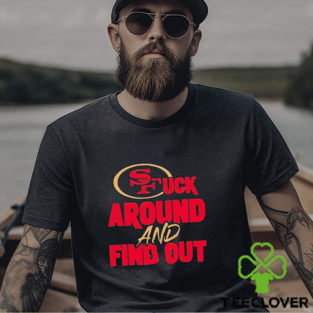The 49ers Fuck Around And Find Out Shirt The 49ers Fuck Around And Find Out Shirt