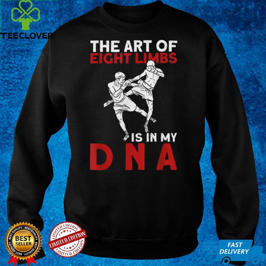 The Art Of Eight Limbs Is In My DNA   Muay Thai Boxing T Shirt