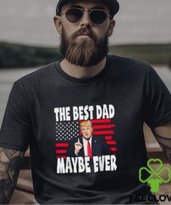 The Best Dad Maybe Ever Trump Father T Shirt