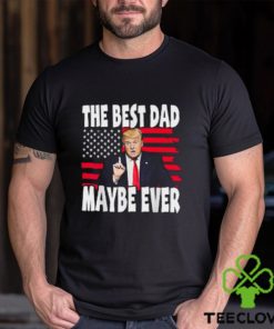 The Best Dad Maybe Ever Trump Father T Shirt