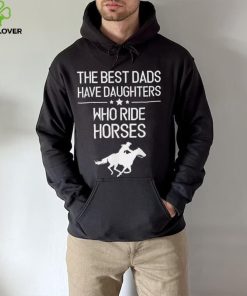 The Best Dads Have Daughters Who Ride Horses Us 2021 T Shirt