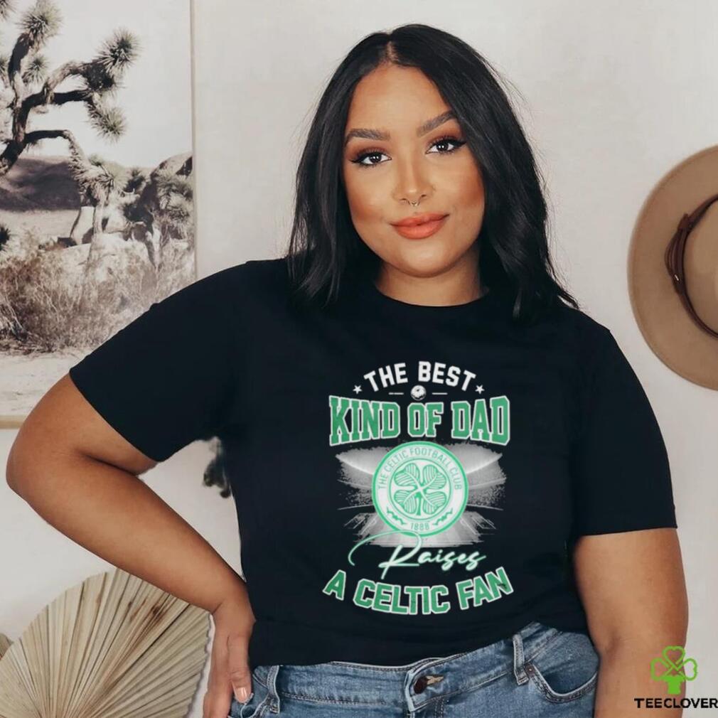 The Best Kind Of Dad A Celtic FC Fan T Shirt The Best Kind Of Dad A Celtic FC Fan T Shirt
