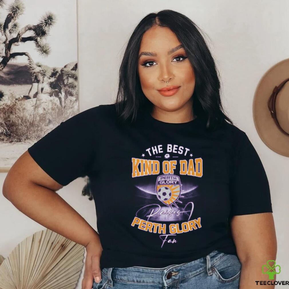 The Best Kind Of Dad Perth Glory T Shirt The Best Kind Of Dad Perth Glory T Shirt