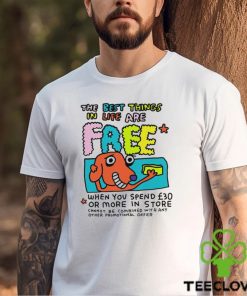 The Best things in life are free when you spend 30 or more in store art shirt