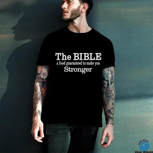 The Bible A Food Guaranteed To Make You Stronger T Shirt