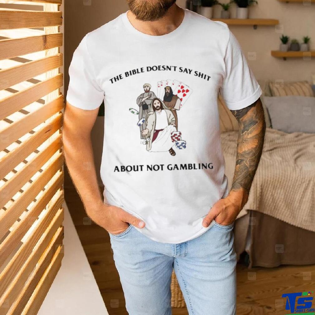 The Bible Doesn’t Say Shit About Not Gambling Shirt The Bible Doesn’t Say Shit About Not Gambling Shirt