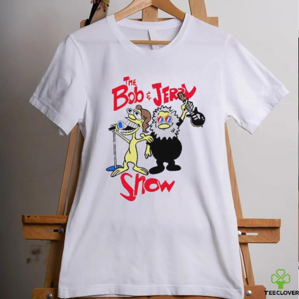 The Bob and Jerry show shirt The Bob and Jerry show shirt