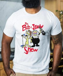The Bob and Jerry show shirt 3 The Bob and Jerry show shirt