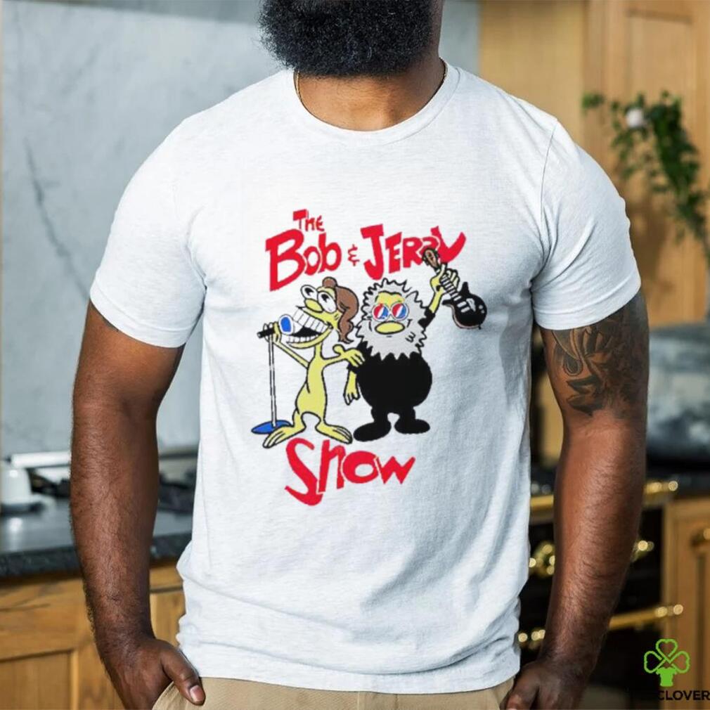 The Bob and Jerry show shirt The Bob and Jerry show shirt