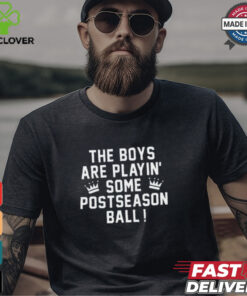The Boys Are Playin’ Some Postseason Ball Shirt 1 The Boys Are Playin’ Some Postseason Ball Shirt