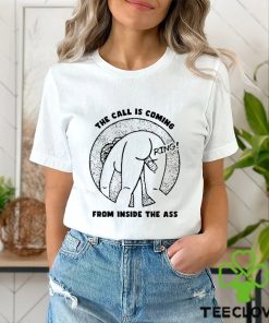 The Call Is Coming From Inside The Ass Ring Shirt