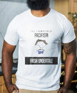 The Champion Of Pacifism Frish Unndertale Shirt