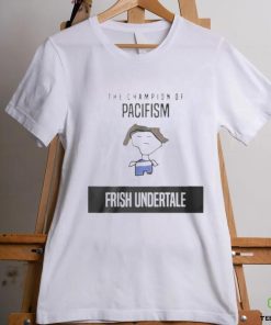 The Champion Of Pacifism Frish Unndertale Shirt