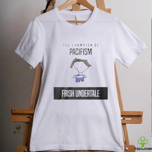 The Champion Of Pacifism Frish Unndertale Shirt