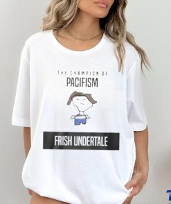 The Champion Of Pacifism Frish Unndertale Shirt