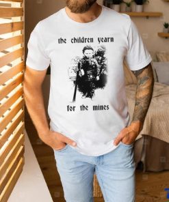 The Children Yearn For The Mines Shirt