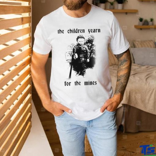 The Children Yearn For The Mines Shirt