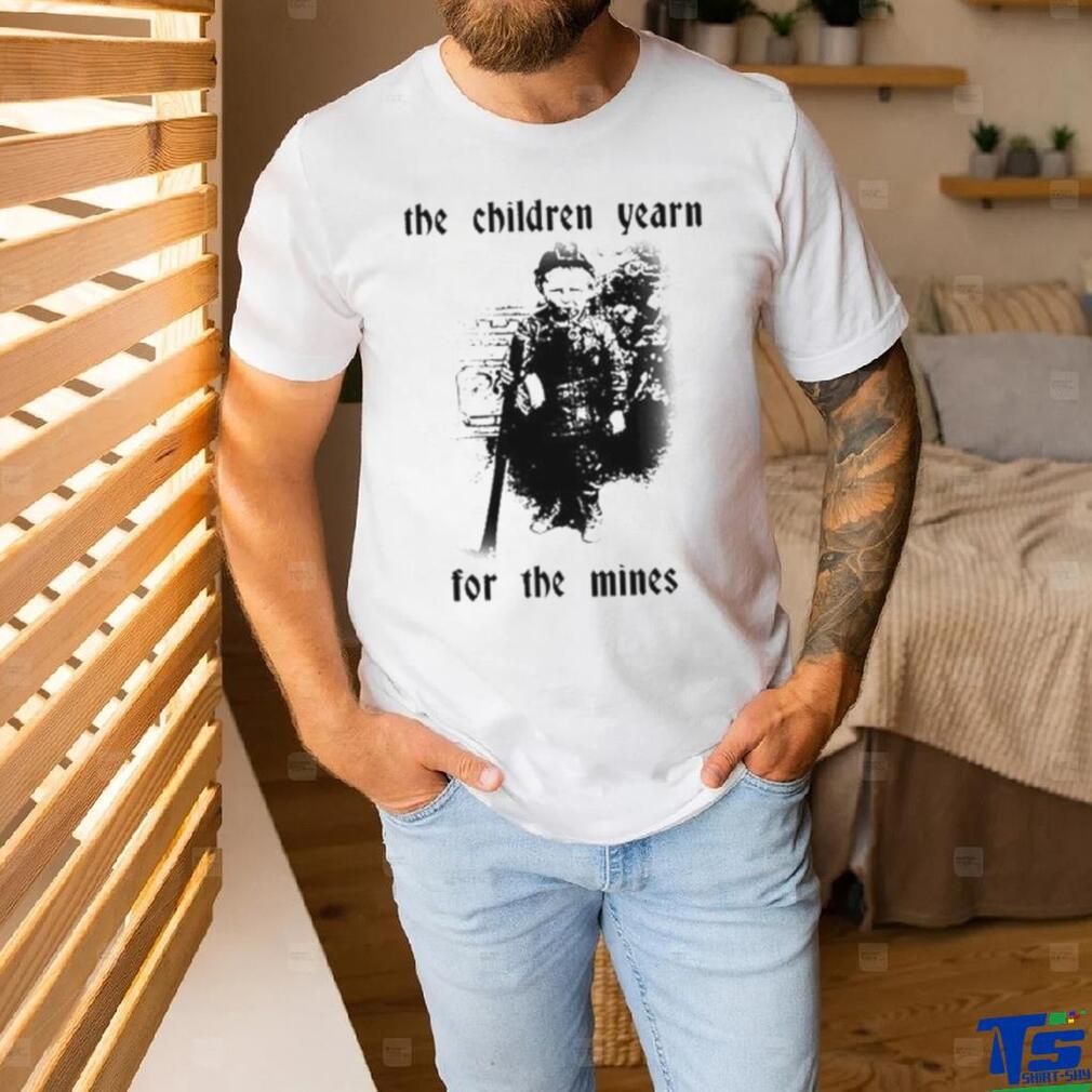 The Children Yearn For The Mines Shirt The Children Yearn For The Mines Shirt