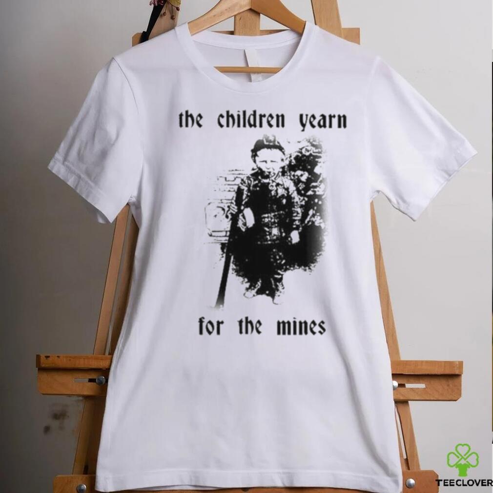 The Children Yearn For The Mines Shirt The Children Yearn For The Mines Shirt