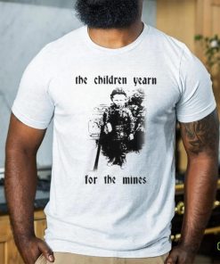 The Children Yearn For The Mines Shirt