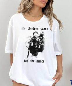 The Children Yearn For The Mines Shirt