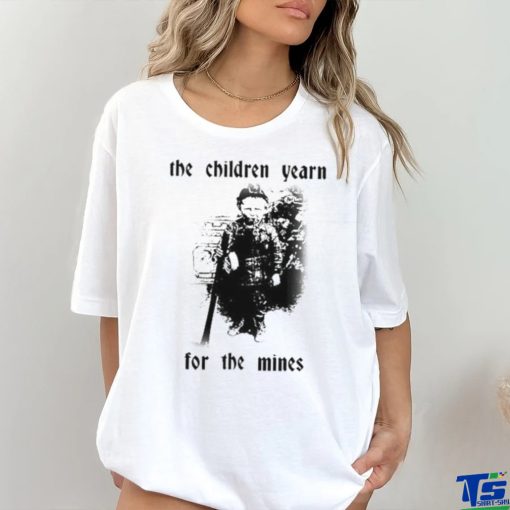 The Children Yearn For The Mines Shirt