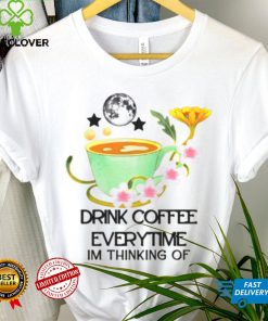 The Cup Of Coffee Drink Coffee Everytime Im Thinking Of hoodie, sweater, longsleeve, shirt v-neck, t-shirt