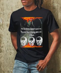 The Darkness Doesn’t Scare Me My Only Fear Is Losing Who I Am Shirt