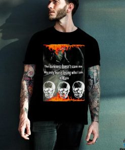 The Darkness Doesn’t Scare Me My Only Fear Is Losing Who I Am Shirt