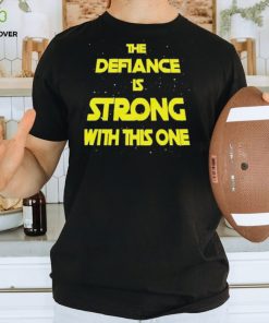 The Defiance Is Strong With This One Shirt 1 The Defiance Is Strong With This One Shirt