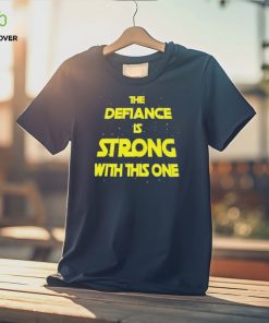 The Defiance Is Strong With This One Shirt 2 The Defiance Is Strong With This One Shirt
