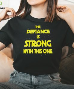 The Defiance Is Strong With This One Shirt 3 The Defiance Is Strong With This One Shirt