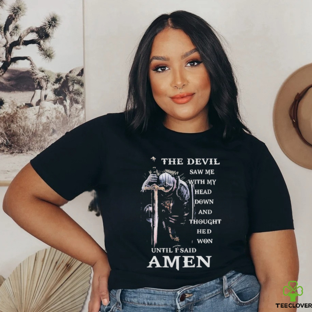 The Devil Saw me head down and thought he’d won until I said Amen T shirt The Devil Saw me head down and thought he’d won until I said Amen T shirt