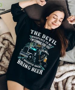The Devil Whispered To Me I’m Coming For You I Whisper Back Bring Beer Trucker   Trucker Classic T Shirt