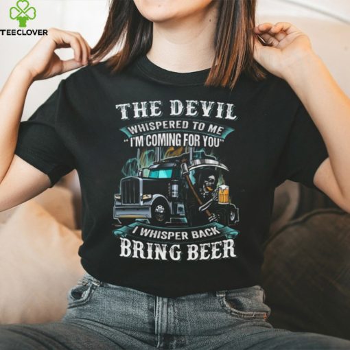 The Devil Whispered To Me I’m Coming For You I Whisper Back Bring Beer Trucker   Trucker Classic T Shirt