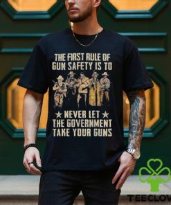 The First Rule Of Gun Safety Is To Never Let The Government Take Your Guns Shirt