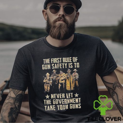 The First Rule Of Gun Safety Is To Never Let The Government Take Your Guns Shirt