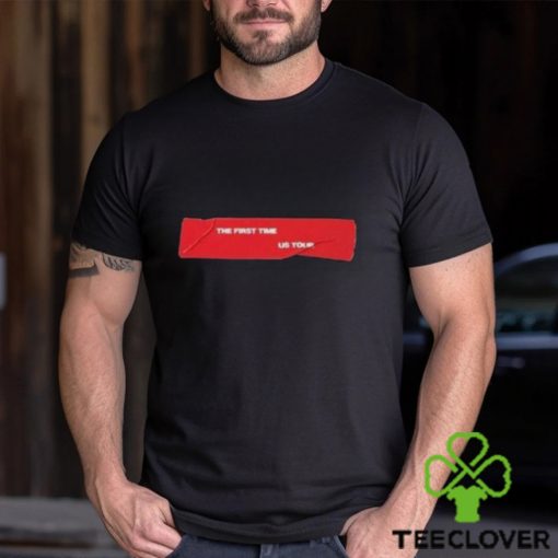 The First Time Us Tour Shirt