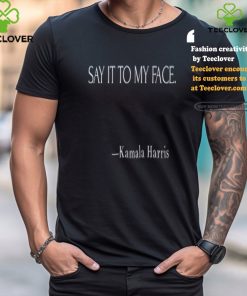 The Flandolorian Say It To My Face Kamala Harris Shirt