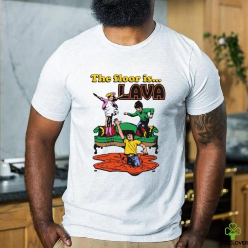 The Floor Is Lava shirt