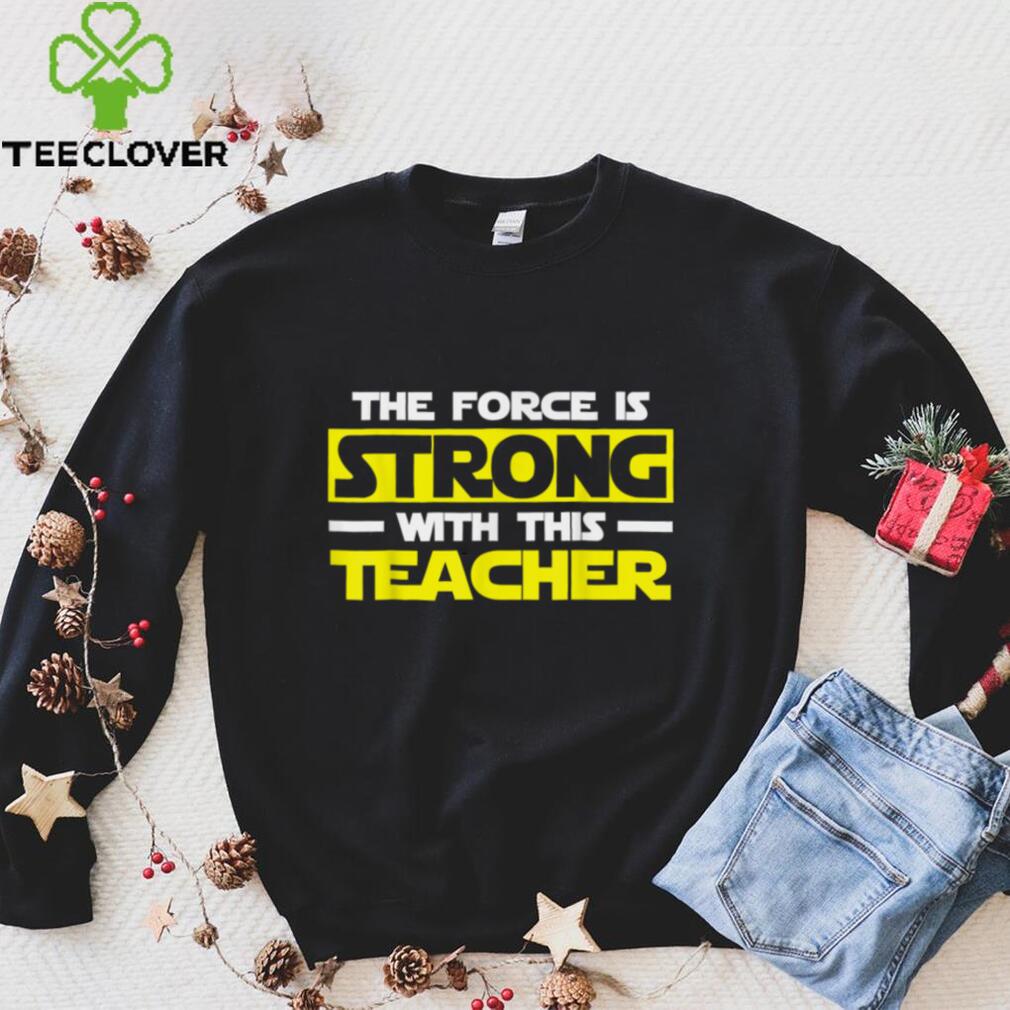The Force Is Strong With This My Teacher T Shirt
