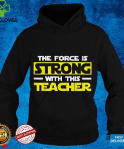 The Force Is Strong With This My Teacher T Shirt